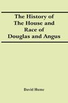 The History Of The House And Race Of Douglas And Angus