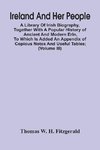 Ireland And Her People; A Library Of Irish Biography, Together With A Popular History Of Ancient And Modern Erin, To Which Is Added An Appendix Of Copious Notes And Useful Tables; Supplemented With A Dictionary Of Proper Names In Irish Mythology, Geograph