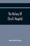 The History Of Christ'S Hospital, From Its Foundation By King Edward The Sixth. To Which Are Added Memoirs Of Eminent Men Educated There; And A List Of The Governors