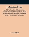 Ex-Meridian Altitude, Azimuth And Star-Finding Tables, With Diagrams For Finding The Latitude And Facilitating Plotting Lines Of Position And Giving New And Practical Methods For Identifying Stars In Cloudy Weather, Latitudes 0 -65 ; Declinations 0 -71 No