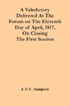 A Valedictory Delivered At The Forum On The Eleventh Day Of April, 1817, On Closing The First Session