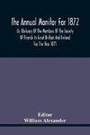 The Annual Monitor For 1872 Or, Obituary Of The Members Of The Society Of Friends In Great Britain And Ireland For The Year 1871