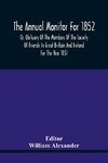 The Annual Monitor For 1852 Or, Obituary Of The Members Of The Society Of Friends In Great Britain And Ireland For The Year 1851
