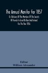 The Annual Monitor For 1857 Or, Obituary Of The Members Of The Society Of Friends In Great Britain And Ireland For The Year 1856