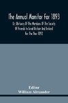 The Annual Monitor For 1893 Or, Obituary Of The Members Of The Society Of Friends In Great Britain And Ireland For The Year 1892