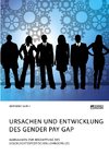 Ursachen und Entwicklung des Gender Pay Gap. Maßnahmen zur Bekämpfung des geschlechtsspezifischen Lohngefälles