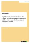 Digitalisierung in der Bankenbranche. Digitale Vermögensverwaltung mit Fokus auf Robo Advisor als Konkurrenz zum klassischen Modell