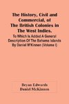 The History, Civil And Commercial, Of The British Colonies In The West Indies. To Which Is Added A General Description Of The Bahama Islands By Daniel M'Kinnen (Volume I)