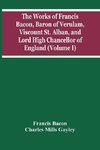 The Works Of Francis Bacon, Baron Of Verulam, Viscount St. Alban, And Lord High Chancellor Of England (Volume I)