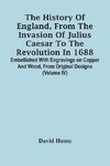 The History Of England, From The Invasion Of Julius Caesar To The Revolution In 1688. Embellished With Engravings On Copper And Wood, From Original Designs (Volume Iv)