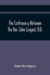 The Controversy Between The Rev. John Lingard, D.D., A Catholic Priest, And Shute Barrington, Protestant Bishop Of Durham, And The Rev. T. Le Mesurier