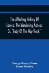 The Affecting History Of Louisa, The Wandering Maniac, Or, 