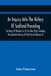 An Inquiry Into The History Of Scotland Preceding The Reign Of Malcolm Iii. Or The Year 1056; Including The Authentic History Of That Period (Volume Ii)