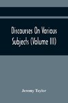 Discourses On Various Subjects (Volume Iii)