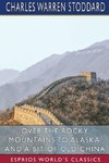 Over the Rocky Mountains to Alaska, and A Bit of Old China (Esprios Classics)