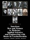 American Men and Women in Medicine, Applied Sciences and Engineering with Roots in Czechoslovakia