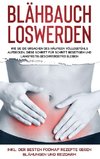 Blähbauch loswerden: Wie Sie die Ursachen des häufigen Völlegefühls aufdecken, diese Schritt für Schritt beseitigen und langfristig beschwerdefrei bleiben - inkl. der besten FODMAP Rezepte gegen Blähungen und Reizdarm