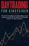 Daytrading für Einsteiger: Wie Sie die Grundlagen des Daytradings schnell verstehen und Schritt für Schritt Ihre finanzielle Freiheit mit Aktien aufbauen