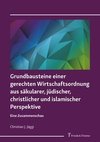 Grundbausteine einer gerechten Wirtschaftsordnung aus säkularer, jüdischer, christlicher und islamischer Perspektive