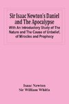 Sir Isaac Newton'S Daniel And The Apocalypse; With An Introductory Study Of The Nature And The Cause Of Unbelief, Of Miracles And Prophecy