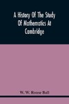 A History Of The Study Of Mathematics At Cambridge