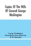 Copies Of The Wills Of General George Washington, The First President Of The United States And Of Martha Washington, His Wife