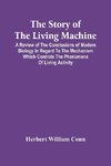 The Story Of The Living Machine; A Review Of The Conclusions Of Modern Biology In Regard To The Mechanism Which Controls The Phenomena Of Living Activity