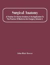 Surgical Anatomy; A Treatise On Human Anatomy In Its Application To The Practice Of Medicine And Surgery (Volume I)