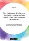 Das Phänomen Sexting und das Gefahrenbewusstsein von Schülern beim Nutzen des Internets. Die Relevanz einer sexualbezogenen Medienkompetenz im Zuge digitaler Kommunikation