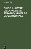 Guide illustré de la ville de Strasbourg et de la cathédrale