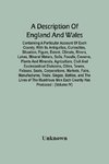 A Description Of England And Wales, Containing A Particular Account Of Each County, With Its Antiquities, Curiosities, Situation, Figure, Extent, Climate, Rivers, Lakes, Mineral Waters, Soils, Fossils, Caverns, Plants And Minerals, Agriculture, Civil And