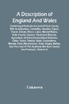 A Description Of England And Wales, Containing A Particular Account Of Each County, With Its Antiquities, Curiosities, Situation, Figure, Extent, Climate, Rivers, Lakes, Mineral Waters, Soils, Fossils, Caverns, Plants And Minerals, Agriculture, Civil And