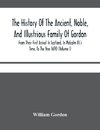 The History Of The Ancient, Noble, And Illustrious Family Of Gordon, From Their First Arrival In Scotland, In Malcolm Iii.'S Time, To The Year 1690