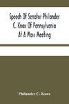 Speech Of Senator Philander C. Knox Of Pennsylvania At A Mass Meeting Held In The Academy Of Music, Philadelphia, Held Under The Auspices Of The Manufacturers Club Of Philadelphia, Saturday Evening, October First 1904