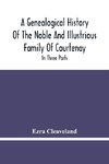 A Genealogical History Of The Noble And Illustrious Family Of Courtenay