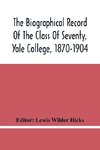 The Biographical Record Of The Class Of Seventy, Yale College, 1870-1904