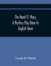 The Heart O' Mary, A Mystery Play Done In English Verse