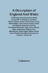 A Description Of England And Wales, Containing A Particular Account Of Each County, With Its Antiquities, Curiosities, Situation, Figure, Extent, Climate, Rivers, Lakes, Mineral Waters, Soils, Fossils, Caverns, Plants And Minerals, Agriculture, Civil And