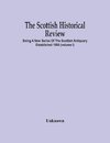 The Scottish Historical Review; BEING A NEW SERIES OF THE SCOTTISH ANTIQUARY ESTABLISHED 1886 (Volume I)