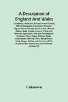 A Description Of England And Wales, Containing A Particular Account Of Each County, With Its Antiquities, Curiosities, Situation, Figure, Extent, Climate, Rivers, Lakes, Mineral Waters, Soils, Fossils, Caverns, Plants And Minerals, Agriculture, Civil And