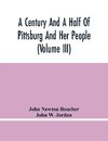 A Century And A Half Of Pittsburg And Her People (Volume Iii) Genealogical Memoirs Of The Leading Families Of  Pittsburg And Vicinity, Compiled Under The Editorial Super.