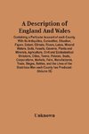 A Description Of England And Wales, Containing A Particular Account Of Each County, With Its Antiquities, Curiosities, Situation, Figure, Extent, Climate, Rivers, Lakes, Mineral Waters, Soils, Fossils, Caverns, Plants And Minerals, Agriculture, Civil And