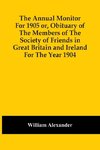 The Annual Monitor For 1905 Or, Obituary Of The Members Of The Society Of Friends In Great Britain And Ireland For The Year 1904