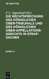 Die Rechtsprechung des Königlichen Ober-Tribunals und des Königlichen Ober-Appellations-Gerichts in Straf-Sachen, Band 14, Die Rechtsprechung des Königlichen Ober-Tribunals und des Königlichen Ober-Appellations-Gerichts in Straf-Sachen Band 14