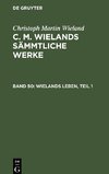 C. M. Wielands Sämmtliche Werke, Band 50, Wielands Leben, Teil 1