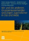 Wir und die anderen: Gruppenauseinandersetzungen Jugendlicher in Ost und West