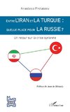 Entre l'Iran et la Turquie : quelle place pour la Russie ?