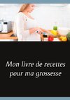 Mon livre de recettes pour ma grossesse