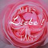 ALLES Liebe ! ... und genieße Deinen TAG !