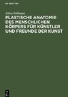 Plastische Anatomie des menschlichen Körpers für Künstler und Freunde der Kunst